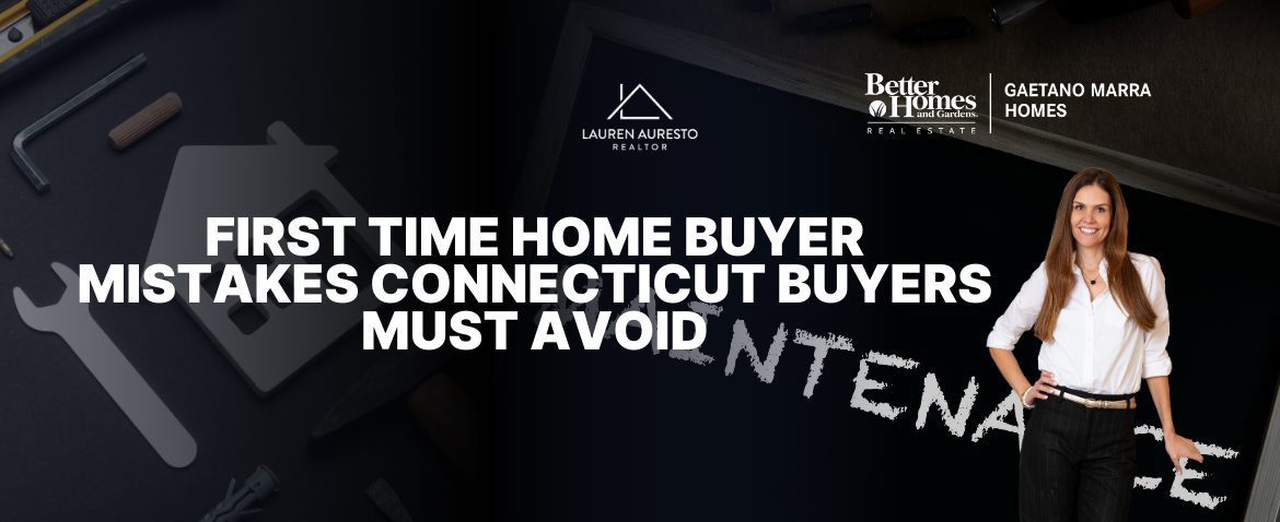 First Time Home Buyer Mistakes Connecticut Buyers Must Avoid