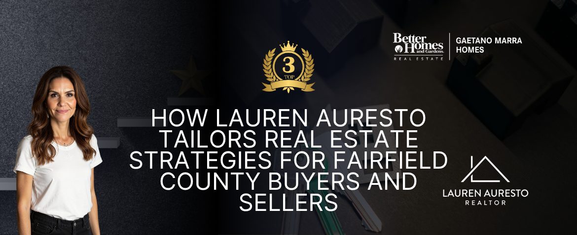 How Lauren Auresto Tailors Real Estate Strategies for Fairfield County Buyers and Sellers