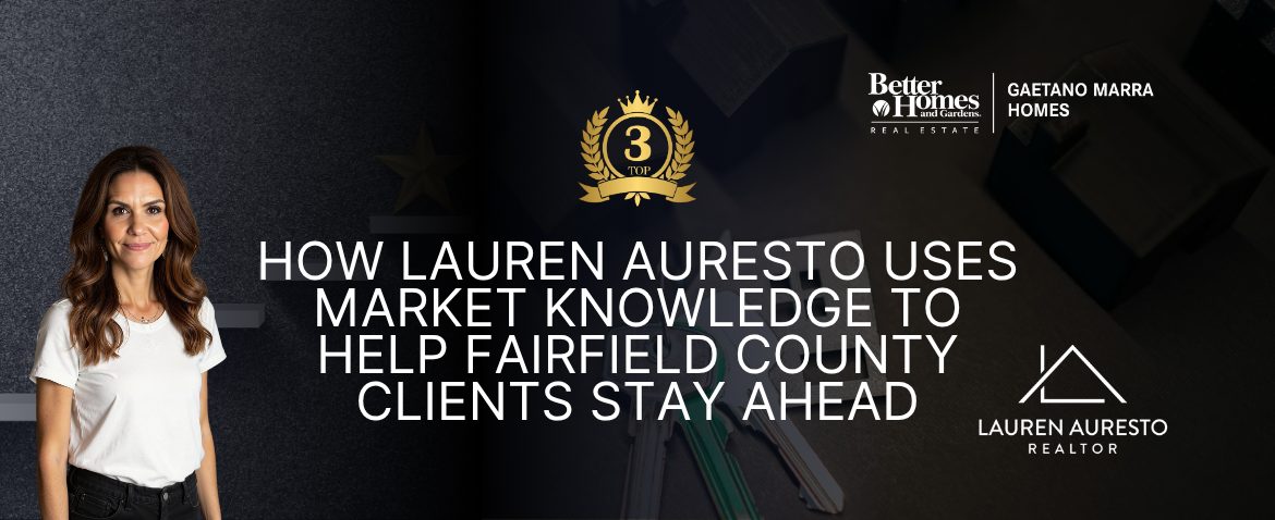 How Lauren Auresto Uses Market Knowledge to Help Fairfield County Clients Stay Ahead