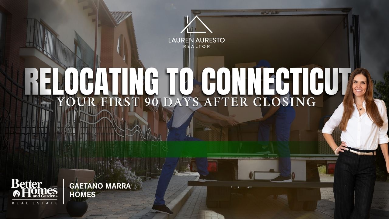 Relocating to Connecticut — Your First 90 Days After Closing